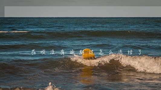 花呗没有逾期过怎么冻结了 花呗没有逾期过怎么冻结了