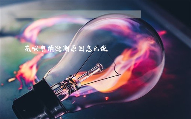 花呗申请逾期原因怎么说