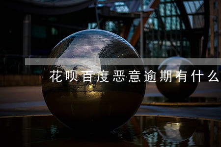 花呗百度恶意逾期有什么后果 花呗百度恶意逾期有什么后果