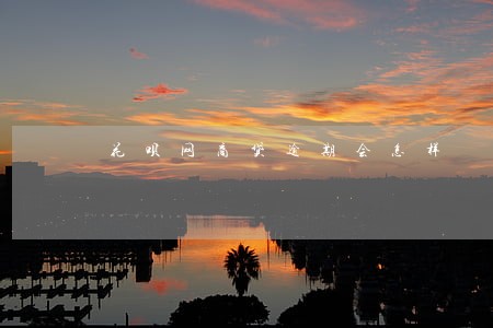 花呗网商贷逾期会怎样 花呗网商贷逾期会怎样