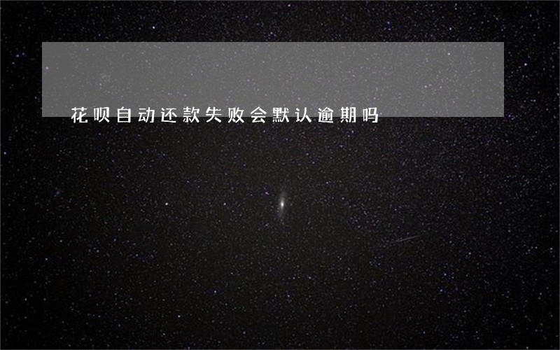花呗自动还款失败会默认逾期吗 花呗自动还款失败会默认逾期吗