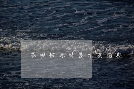 花呗被冻结显示有逾期 花呗被冻结显示有逾期