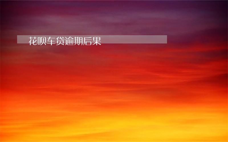 花呗车贷逾期后果