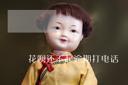花呗还不起逾期打电话 花呗还不起逾期打电话