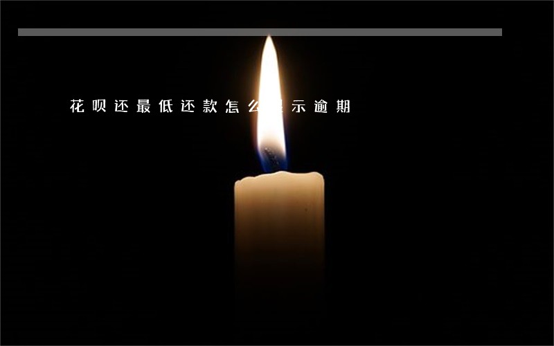 花呗还最低还款怎么显示逾期 花呗还最低还款怎么显示逾期