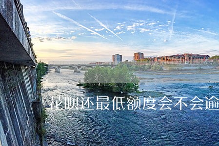 花呗还最低额度会不会逾期 花呗还最低额度会不会逾期