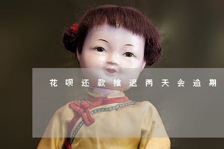 花呗还款推迟两天会逾期吗 花呗还款推迟两天会逾期吗