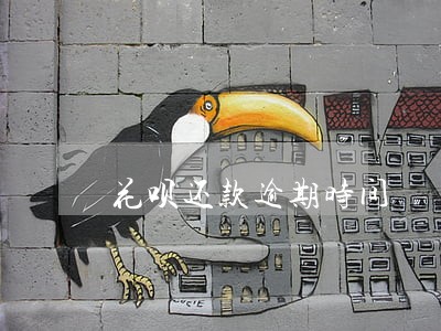 花呗还款逾期时间 花呗还款逾期时间