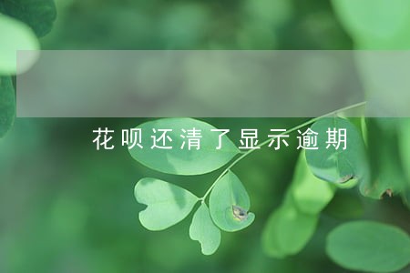 花呗还清了显示逾期