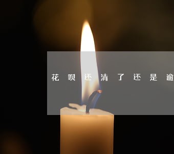 花呗还清了还是逾期状态