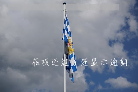 花呗还过了还显示逾期