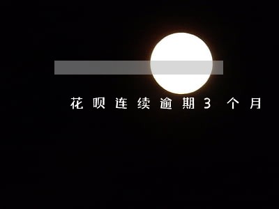 花呗连续逾期3个月