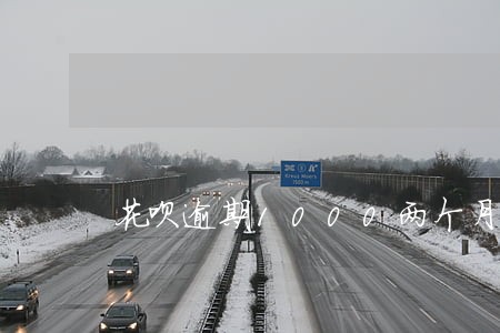花呗逾期1000两个月会上门吗 花呗逾期1000两个月会上门吗