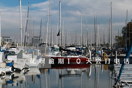 花呗逾期10天会打电话给家里吗 花呗逾期10天会打电话给家里吗