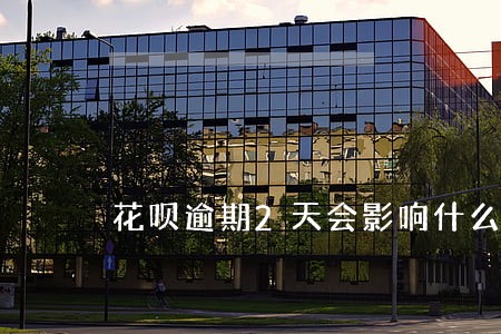 花呗逾期2天会影响什么 花呗逾期2天会影响什么
