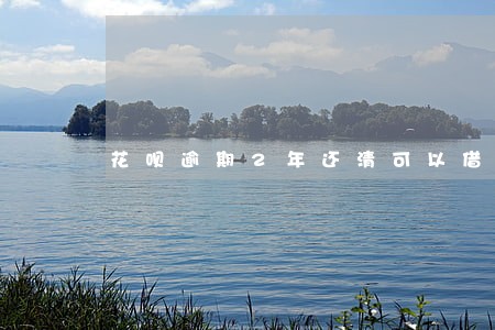 花呗逾期2年还清可以借众安小贷 花呗逾期2年还清可以借众安小贷