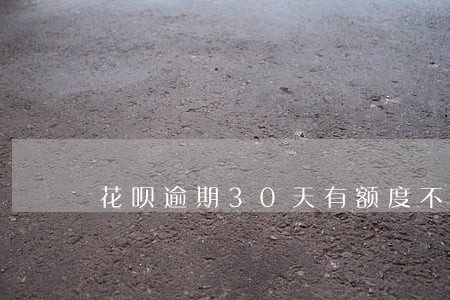 花呗逾期30天有额度不可用 花呗逾期30天有额度不可用