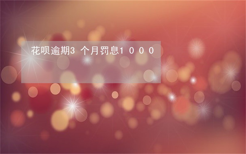 花呗逾期3个月罚息1000