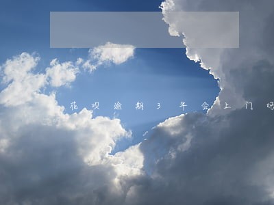 花呗逾期3年会上门吗