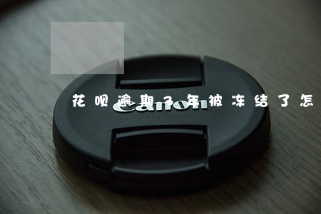 花呗逾期3年被冻结了怎么办 花呗逾期3年被冻结了怎么办