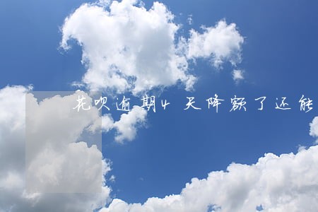 花呗逾期4天降额了还能恢复吗 花呗逾期4天降额了还能恢复吗