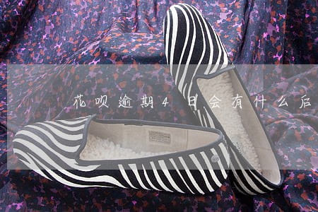 花呗逾期4日会有什么后果 花呗逾期4日会有什么后果