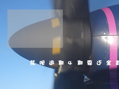 花呗逾期4期要还全款 花呗逾期4期要还全款