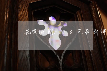 花呗逾期500元收到律师函
