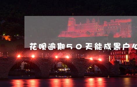 花呗逾期50天能成黑户么 花呗逾期50天能成黑户么