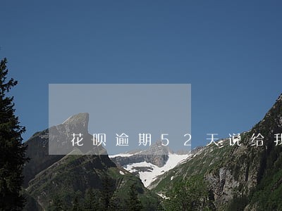 花呗逾期52天说给我寄律师函了 花呗逾期52天说给我寄律师函了