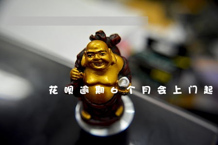 花呗逾期6个月会上门起诉吗 花呗逾期6个月会上门起诉吗