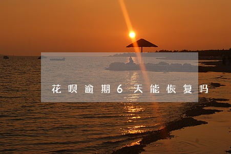 花呗逾期6天能恢复吗 花呗逾期6天能恢复吗