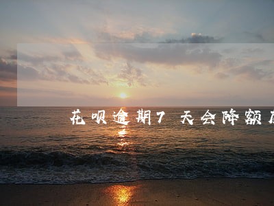 花呗逾期7天会降额度吗 花呗逾期7天会降额度吗