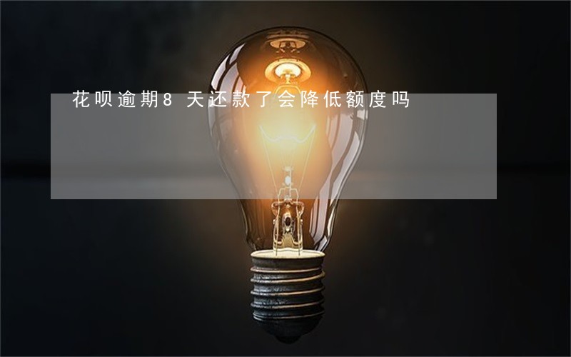 花呗逾期8天还款了会降低额度吗 花呗逾期8天还款了会降低额度吗