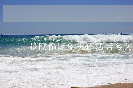 花呗逾期8天还清后多久才能用 花呗逾期8天还清后多久才能用