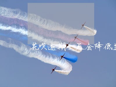 花呗逾期一天会降低芝麻信用吗