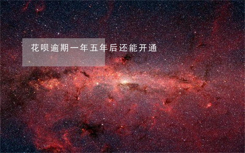 花呗逾期一年五年后还能开通 花呗逾期一年五年后还能开通