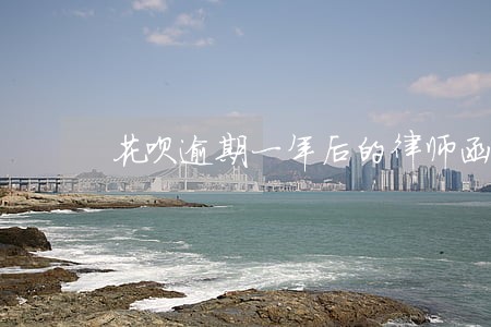 花呗逾期一年后的律师函