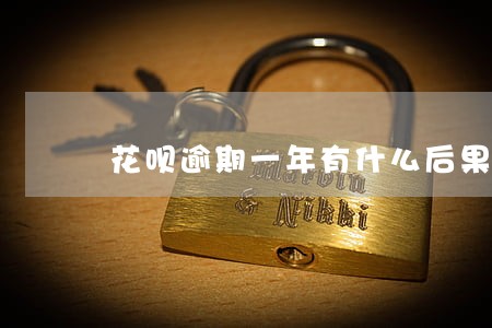 花呗逾期一年有什么后果吗 花呗逾期一年有什么后果吗