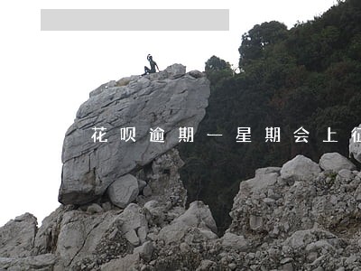 花呗逾期一星期会上征信吗 花呗逾期一星期会上征信吗