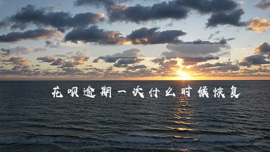 花呗逾期一次什么时候恢复 花呗逾期一次什么时候恢复
