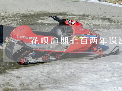 花呗逾期七百两年没还会怎样 花呗逾期七百两年没还会怎样
