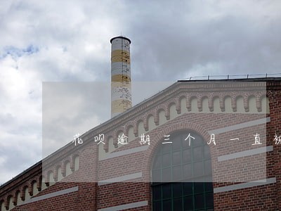 花呗逾期三个月一直被封着 花呗逾期三个月一直被封着