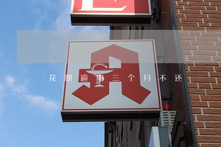 花呗逾期三个月不还 花呗逾期三个月不还