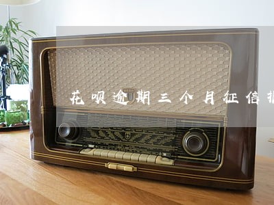 花呗逾期三个月征信报告显示吗 花呗逾期三个月征信报告显示吗