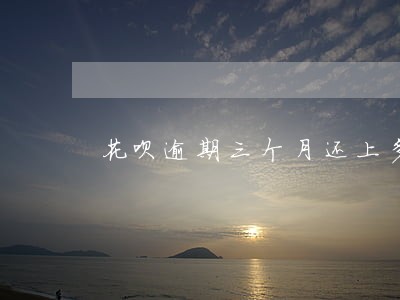 花呗逾期三个月还上多久可以使用 花呗逾期三个月还上多久可以使用
