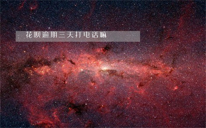花呗逾期三天打电话嘛 花呗逾期三天打电话嘛