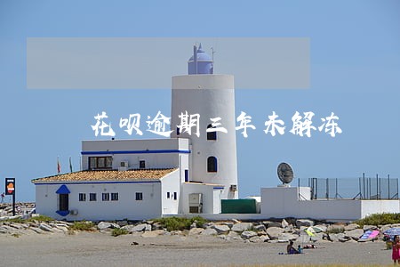 花呗逾期三年未解冻 花呗逾期三年未解冻
