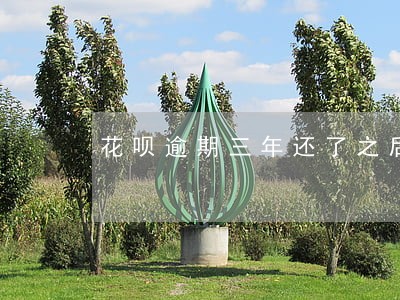 花呗逾期三年还了之后可以再用吗 花呗逾期三年还了之后可以再用吗