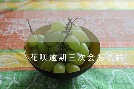 花呗逾期三次会怎么样 花呗逾期三次会怎么样
